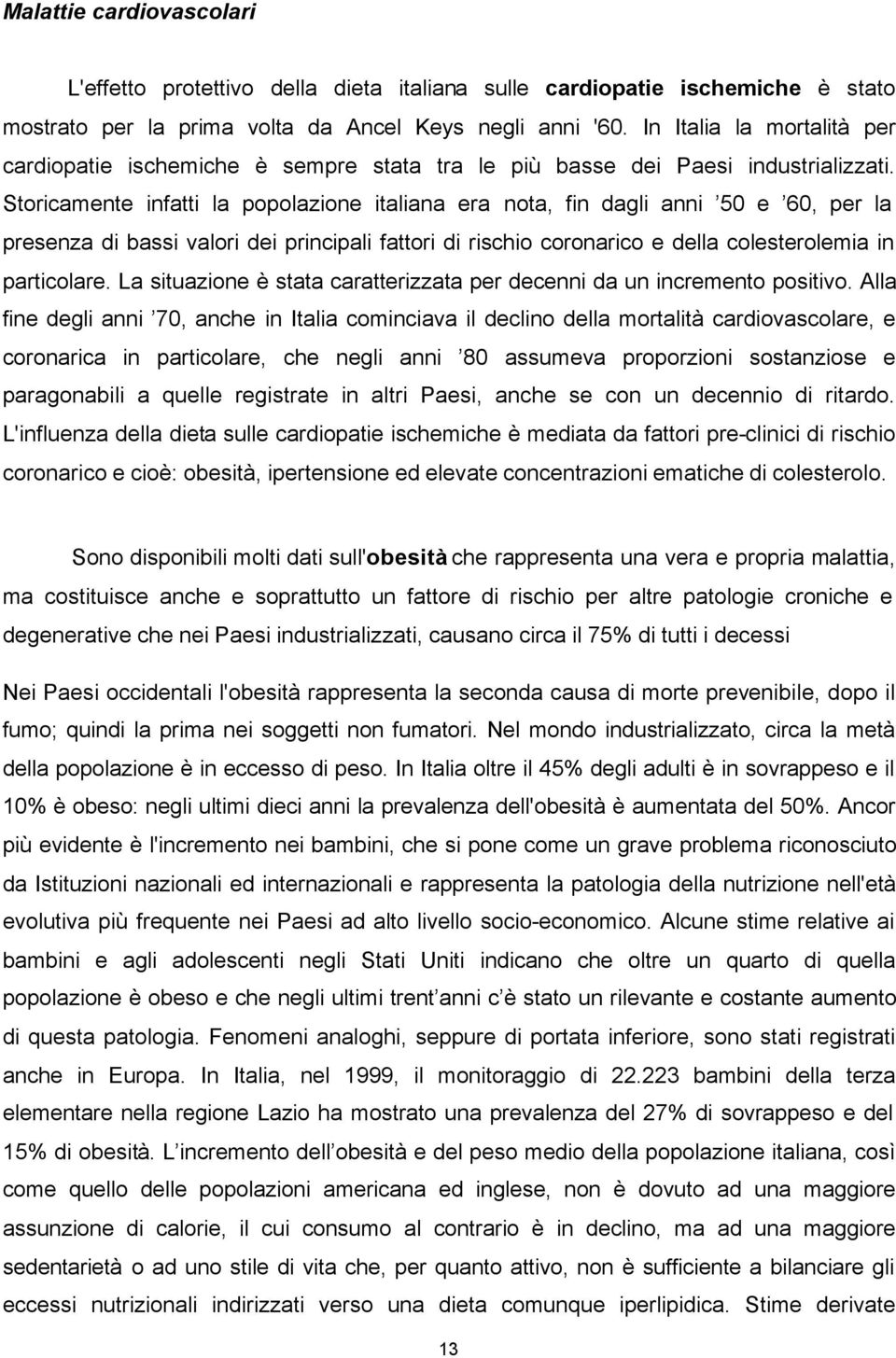 Storicamente infatti la popolazione italiana era nota, fin dagli anni 50 e 60, per la presenza di bassi valori dei principali fattori di rischio coronarico e della colesterolemia in particolare.