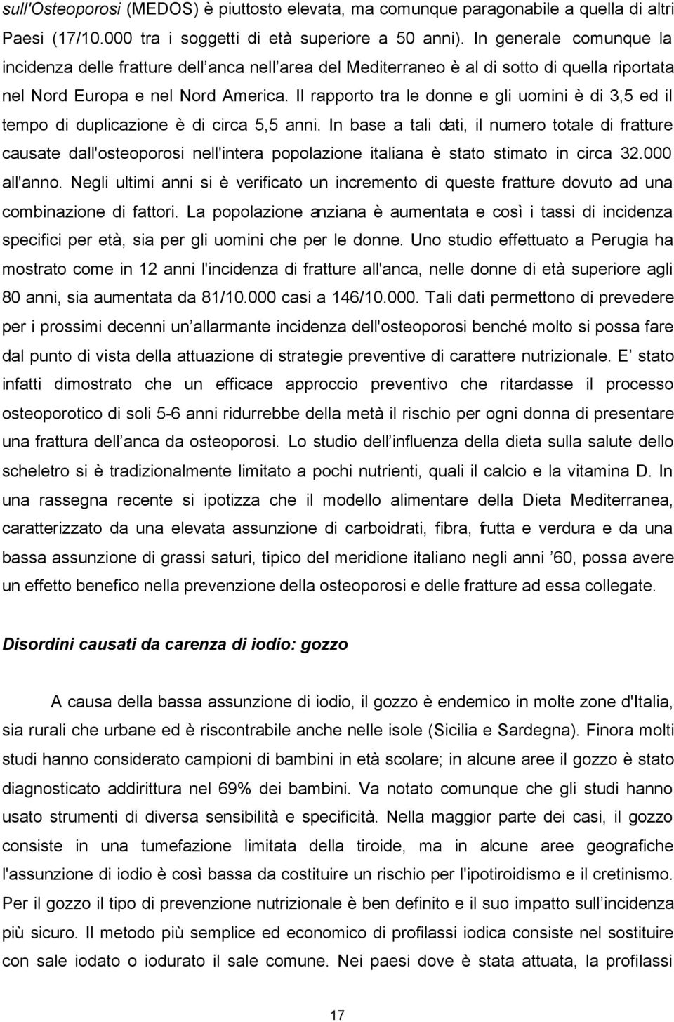 Il rapporto tra le donne e gli uomini è di 3,5 ed il tempo di duplicazione è di circa 5,5 anni.