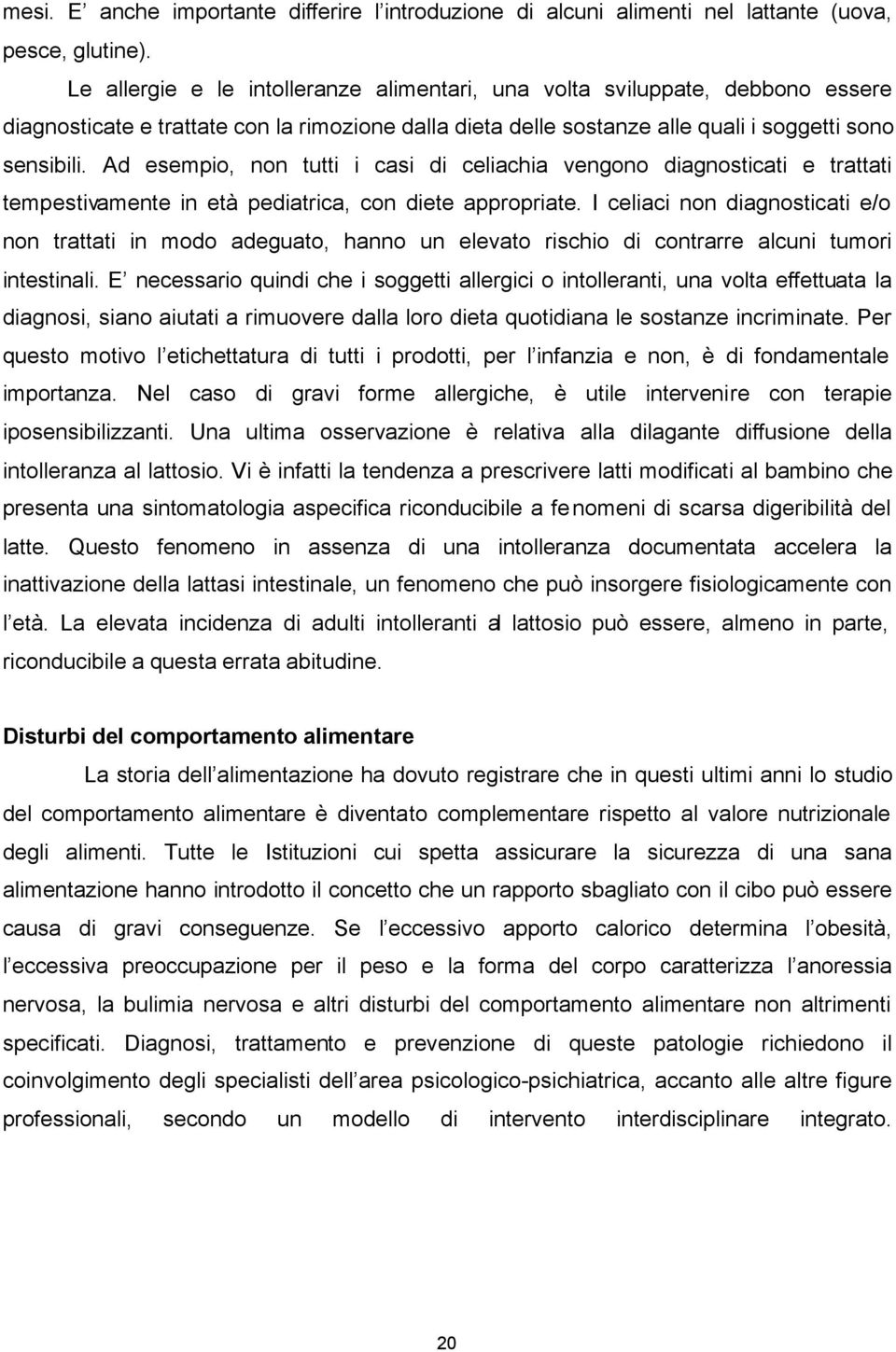 Ad esempio, non tutti i casi di celiachia vengono diagnosticati e trattati tempestivamente in età pediatrica, con diete appropriate.