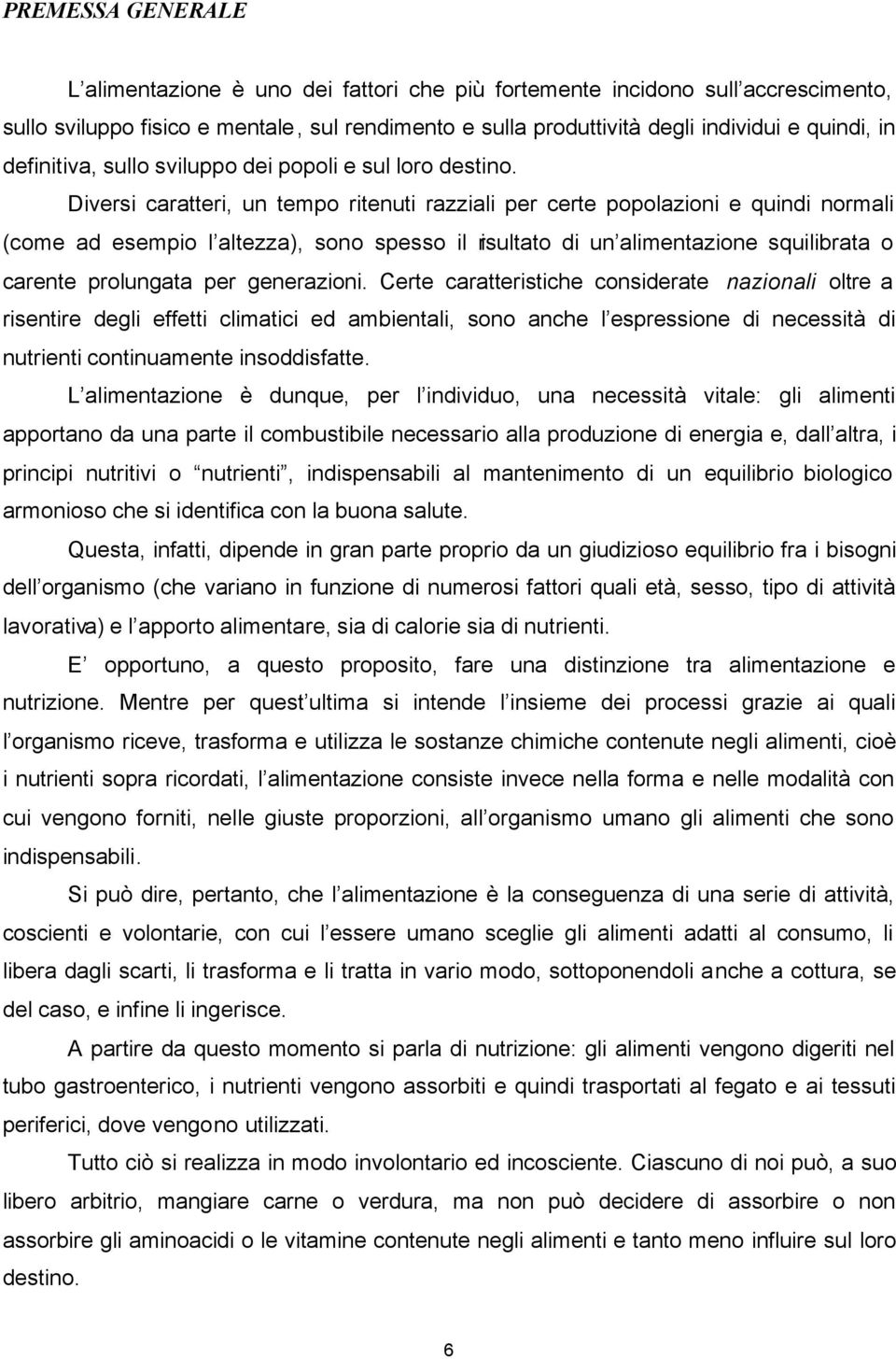 Diversi caratteri, un tempo ritenuti razziali per certe popolazioni e quindi normali (come ad esempio l altezza), sono spesso il risultato di un alimentazione squilibrata o carente prolungata per