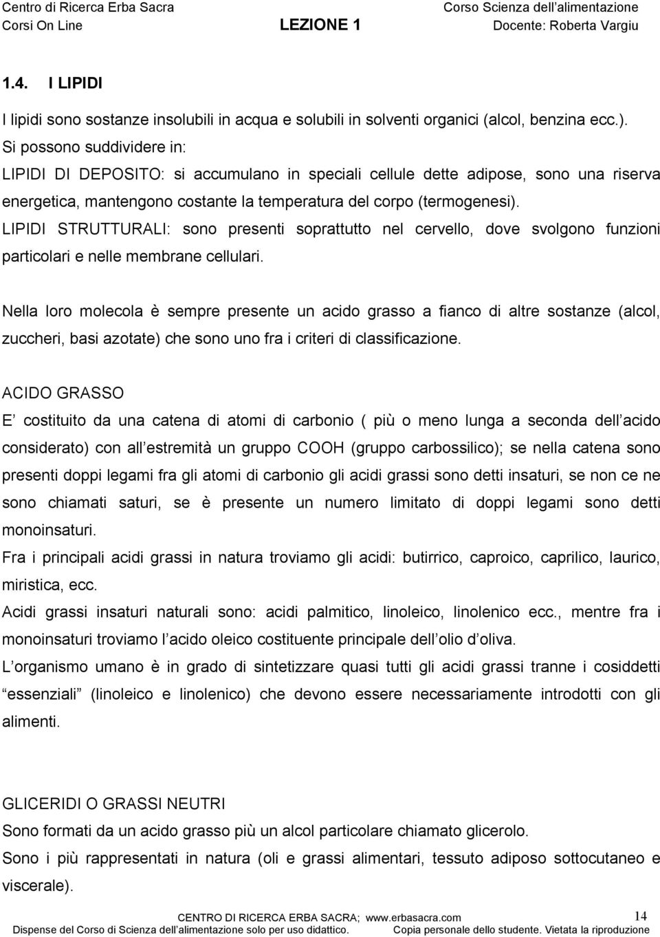 LIPIDI STRUTTURALI: sono presenti soprattutto nel cervello, dove svolgono funzioni particolari e nelle membrane cellulari.