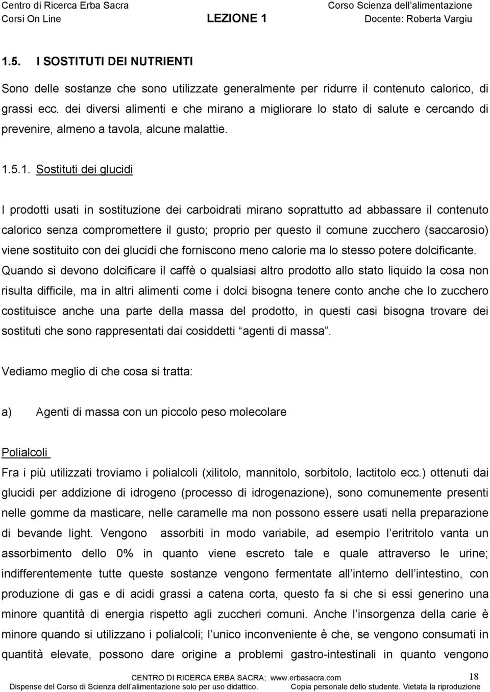 5.1. Sostituti dei glucidi I prodotti usati in sostituzione dei carboidrati mirano soprattutto ad abbassare il contenuto calorico senza compromettere il gusto; proprio per questo il comune zucchero