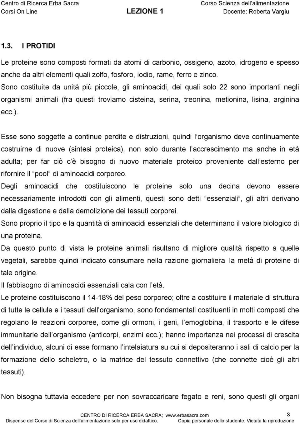 Esse sono soggette a continue perdite e distruzioni, quindi l organismo deve continuamente costruirne di nuove (sintesi proteica), non solo durante l accrescimento ma anche in età adulta; per far ciò