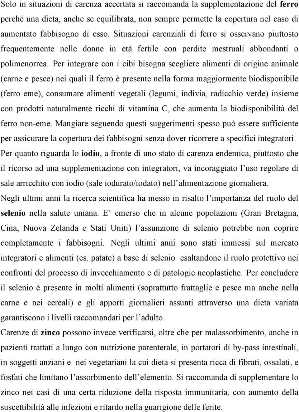 Per integrare con i cibi bisogna scegliere alimenti di origine animale (carne e pesce) nei quali il ferro è presente nella forma maggiormente biodisponibile (ferro eme), consumare alimenti vegetali