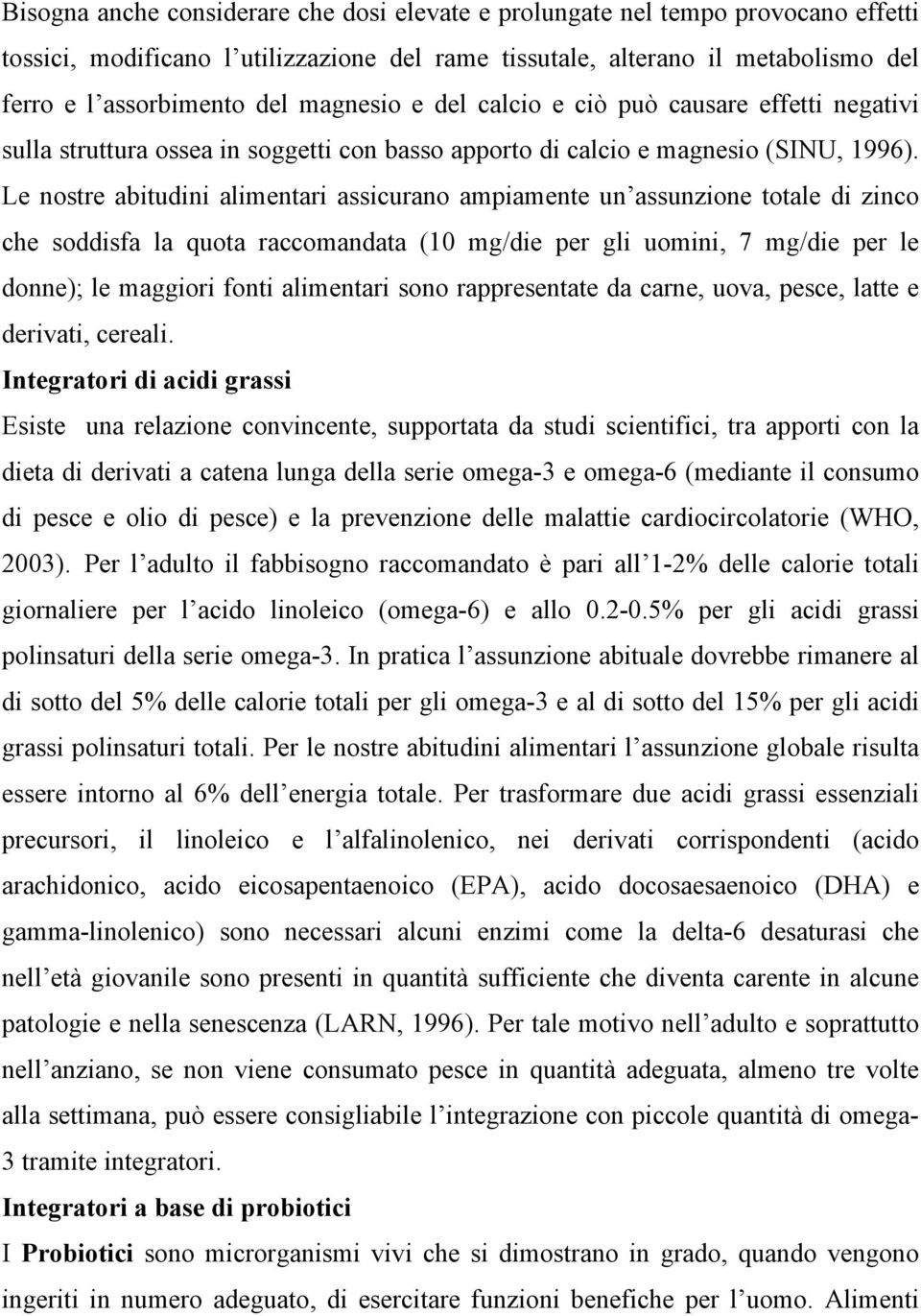 Le nostre abitudini alimentari assicurano ampiamente un assunzione totale di zinco che soddisfa la quota raccomandata (10 mg/die per gli uomini, 7 mg/die per le donne); le maggiori fonti alimentari