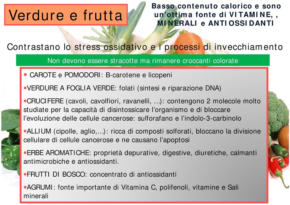 molto studiate per la capacità di disintossicare l organismo e di bloccare l evoluzione delle cellule cancerose: sulforafano e l indolo-3-carbinolo ALLIUM (cipolle, aglio, ): ricca di composti