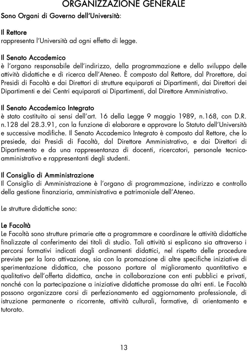 È composto dal Rettore, dal Prorettore, dai Presidi di Facoltà e dai Direttori di strutture equiparati ai Dipartimenti, dai Direttori dei Dipartimenti e dei Centri equiparati ai Dipartimenti, dal