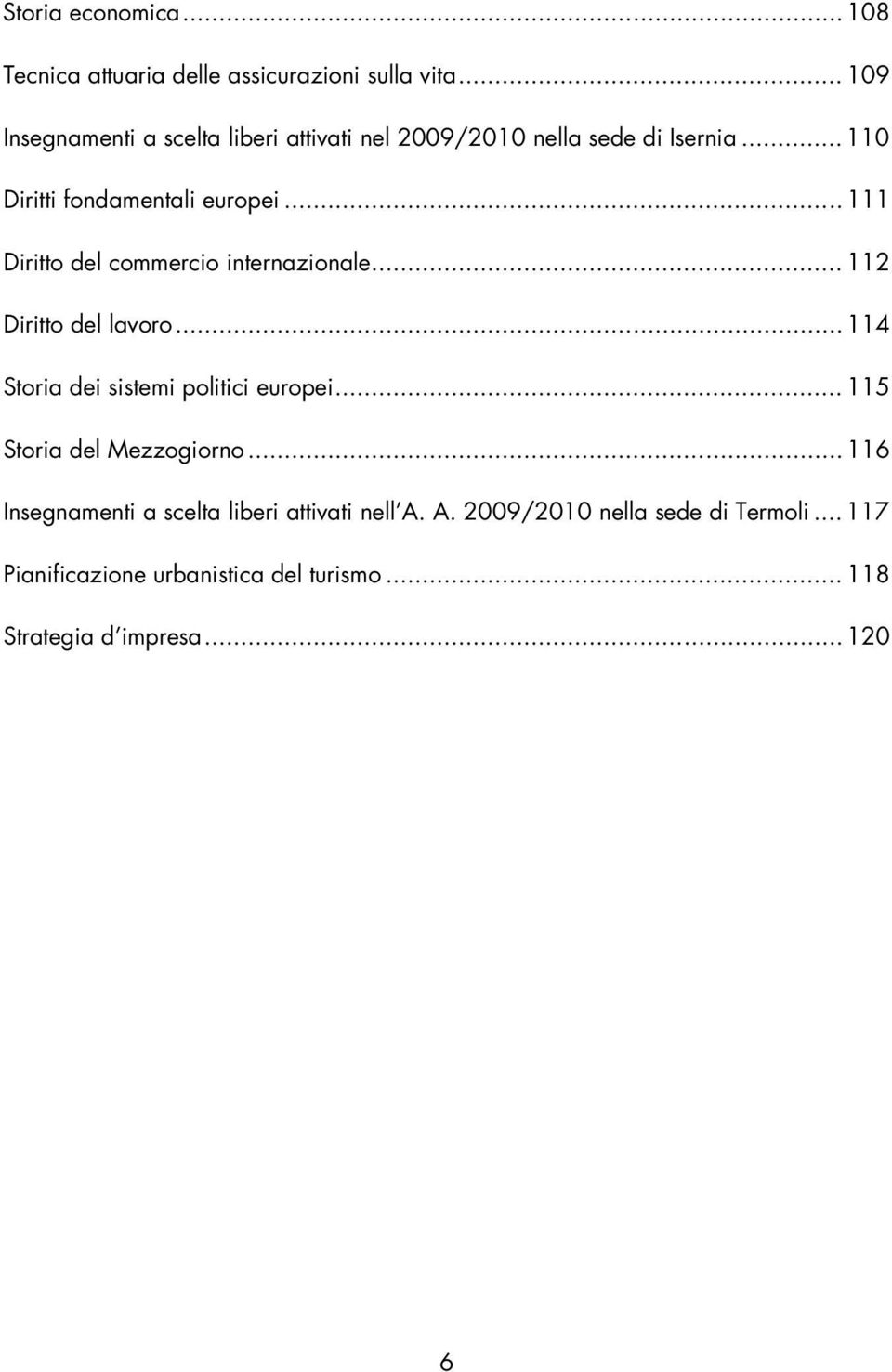 .. 111 Diritto del commercio internazionale... 112 Diritto del lavoro... 114 Storia dei sistemi politici europei.