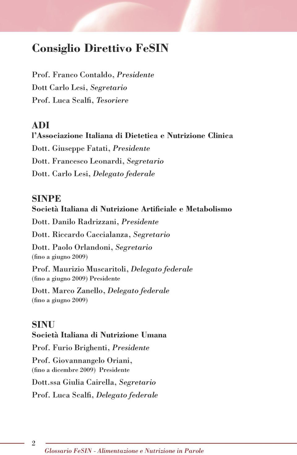 Danilo Radrizzani, Presidente Dott. Riccardo Caccialanza, Segretario Dott. Paolo Orlandoni, Segretario (fino a giugno 2009) Prof.