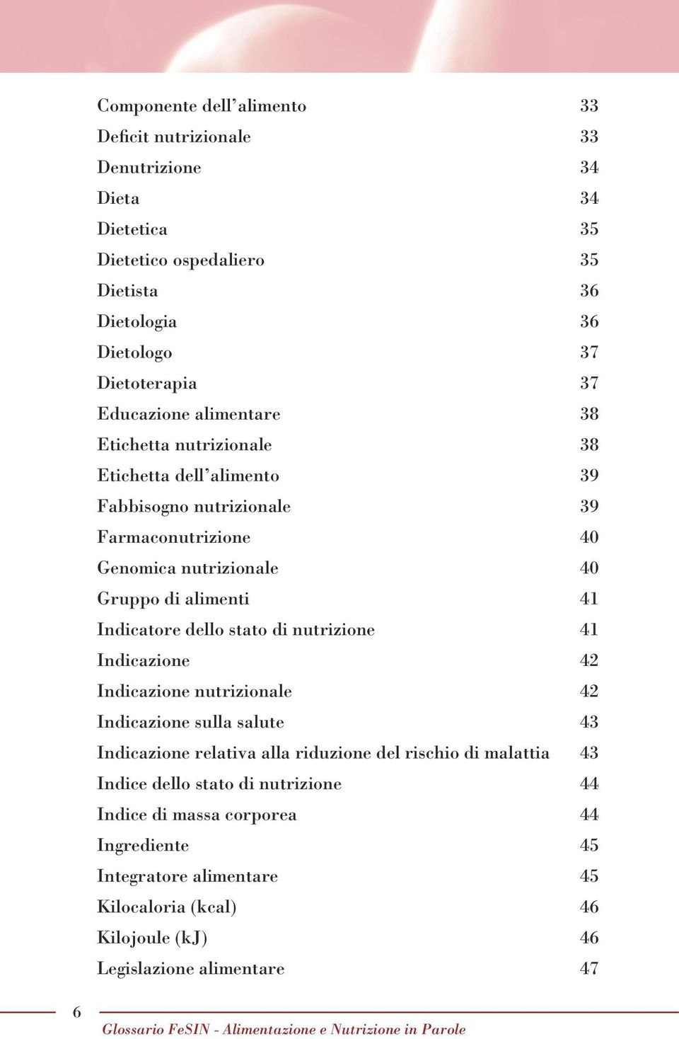 Indicatore dello stato di nutrizione 41 Indicazione 42 Indicazione nutrizionale 42 Indicazione sulla salute 43 Indicazione relativa alla riduzione del rischio di malattia