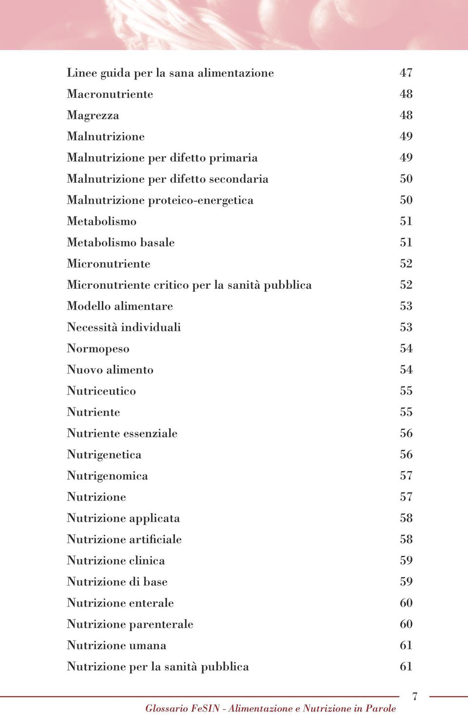 Necessità individuali 53 Normopeso 54 Nuovo alimento 54 Nutriceutico 55 Nutriente 55 Nutriente essenziale 56 Nutrigenetica 56 Nutrigenomica 57 Nutrizione 57 Nutrizione