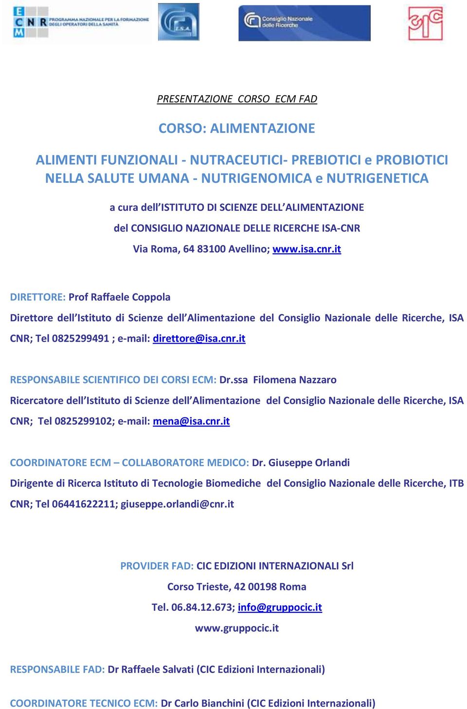 it DIRETTORE: Prof Raffaele Coppola Direttore dell Istituto di Scienze dell Alimentazione del Consiglio Nazionale delle Ricerche, ISA CNR; Tel 0825299491 ; e-mail: direttore@isa.cnr.