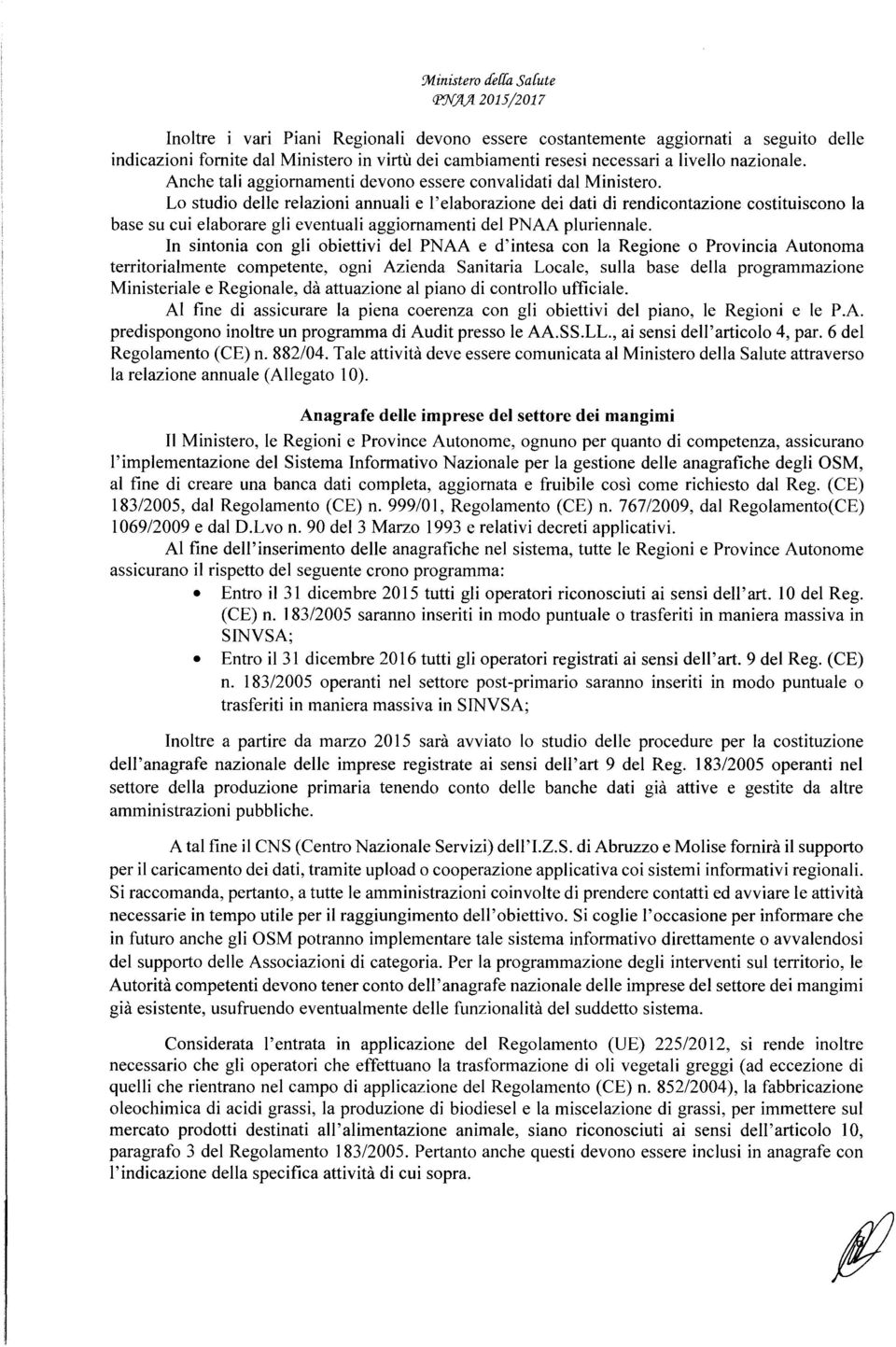 Lo studio delle relazioni annuali e l'elaborazione dei dati di rendicontazione costituiscono la base su cui elaborare gli eventuali aggiornamenti del PNAA pluriennale.