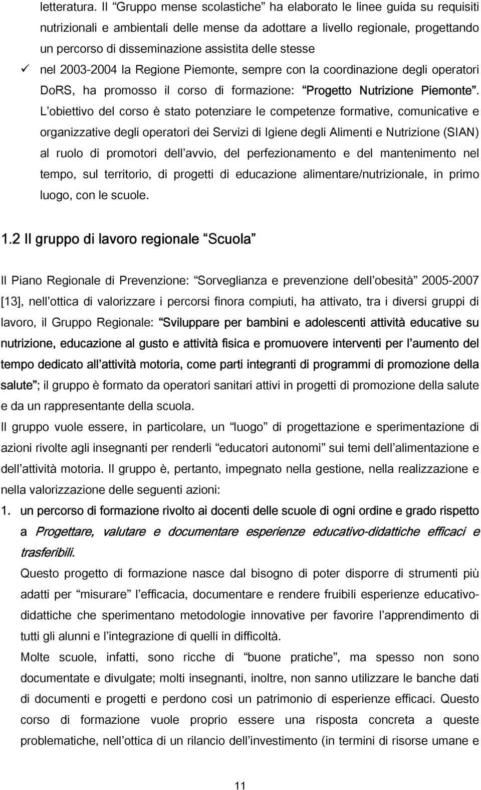 stesse nel 2003-2004 la Regione Piemonte, sempre con la coordinazione degli operatori DoRS, ha promosso il corso di formazione: Progetto Nutrizione Piemonte.