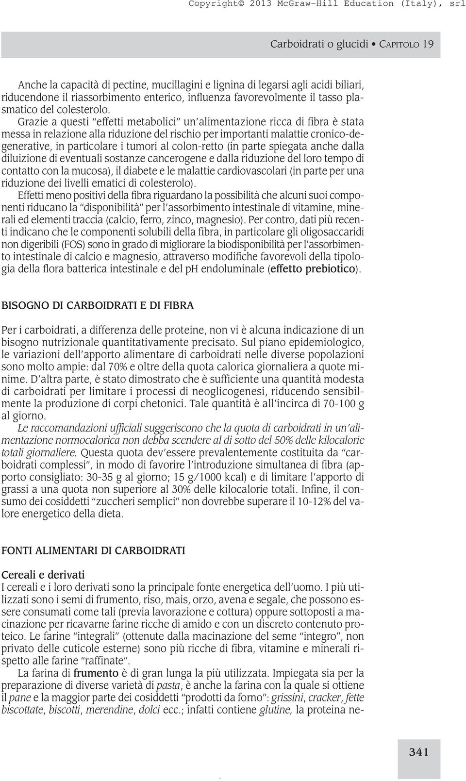 Grazie a questi effetti metabolici un alimentazione ricca di fibra è stata messa in relazione alla riduzione del rischio per importanti malattie cronico-degenerative, in particolare i tumori al