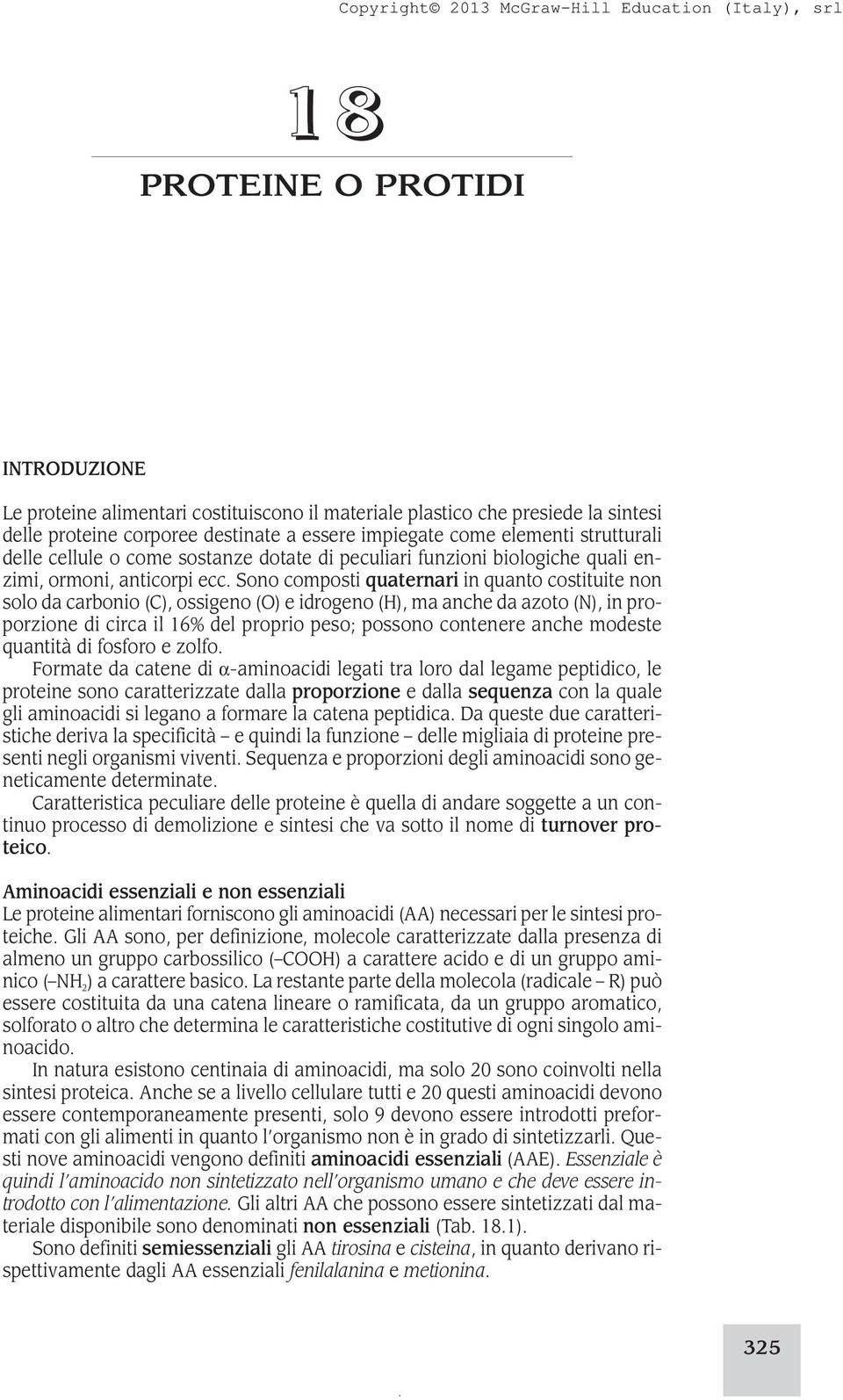 Sono composti quaternari in quanto costituite non solo da carbonio (C), ossigeno (O) e idrogeno (H), ma anche da azoto (N), in proporzione di circa il 16% del proprio peso; possono contenere anche