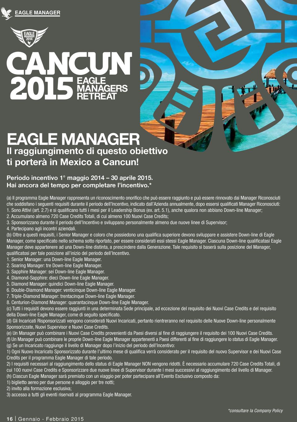 periodo dell Incentivo, indicato dall Azienda annualmente, dopo essersi qualificati Manager Riconosciuti: 1. Sono Attivi (art. 2.7) e si qualificano tutti i mesi per il Leadership Bonus (ex. art. 5.