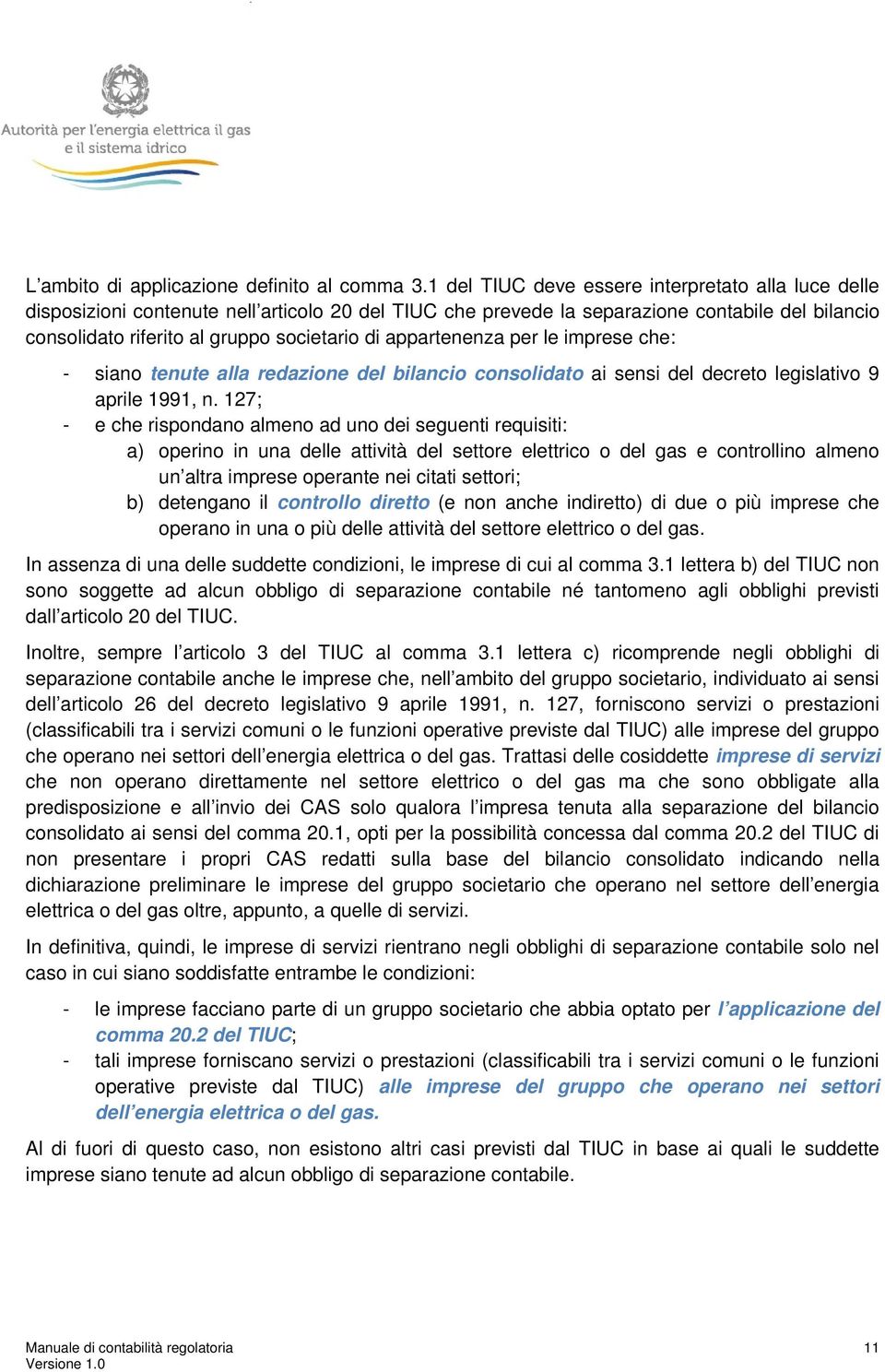 appartenenza per le imprese che: - siano tenute alla redazione del bilancio consolidato ai sensi del decreto legislativo 9 aprile 1991, n.