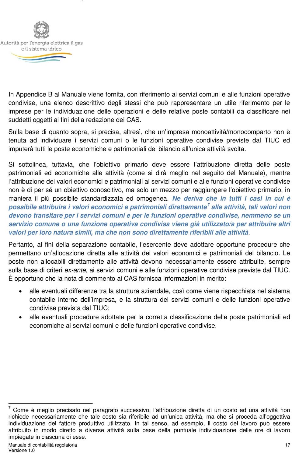 Sulla base di quanto sopra, si precisa, altresì, che un impresa monoattività/monocomparto non è tenuta ad individuare i servizi comuni o le funzioni operative condivise previste dal TIUC ed imputerà