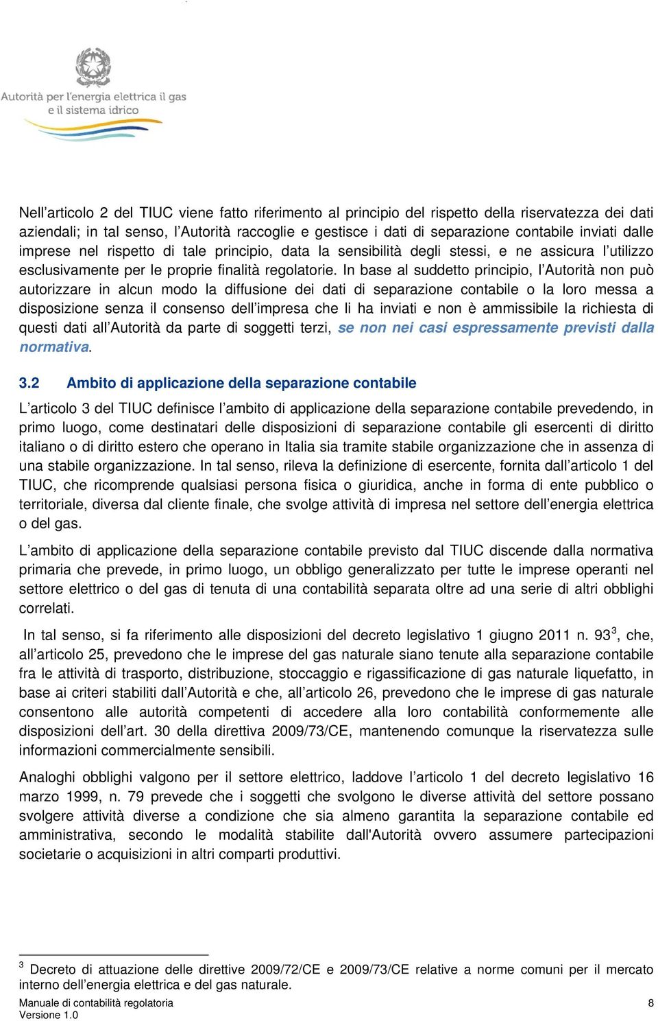 In base al suddetto principio, l Autorità non può autorizzare in alcun modo la diffusione dei dati di separazione contabile o la loro messa a disposizione senza il consenso dell impresa che li ha