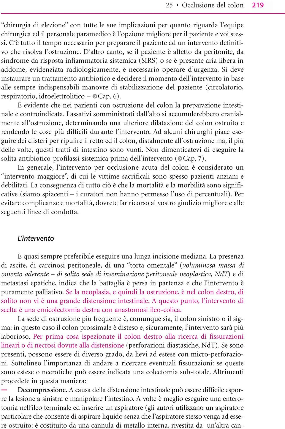 D altro canto, se il paziente è affetto da peritonite, da sindrome da risposta infiammatoria sistemica (SIRS) o se è presente aria libera in addome, evidenziata radiologicamente, è necessario operare