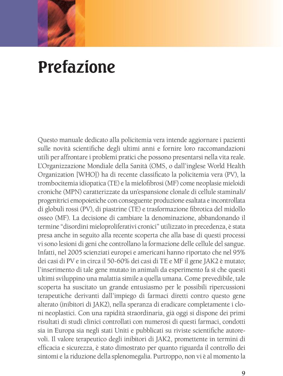 L Organizzazione Mondiale della Sanità (OMS, o dall inglese World Health Organization [WHO]) ha di recente classificato la policitemia vera (PV), la trombocitemia idiopatica (TE) e la mielofibrosi