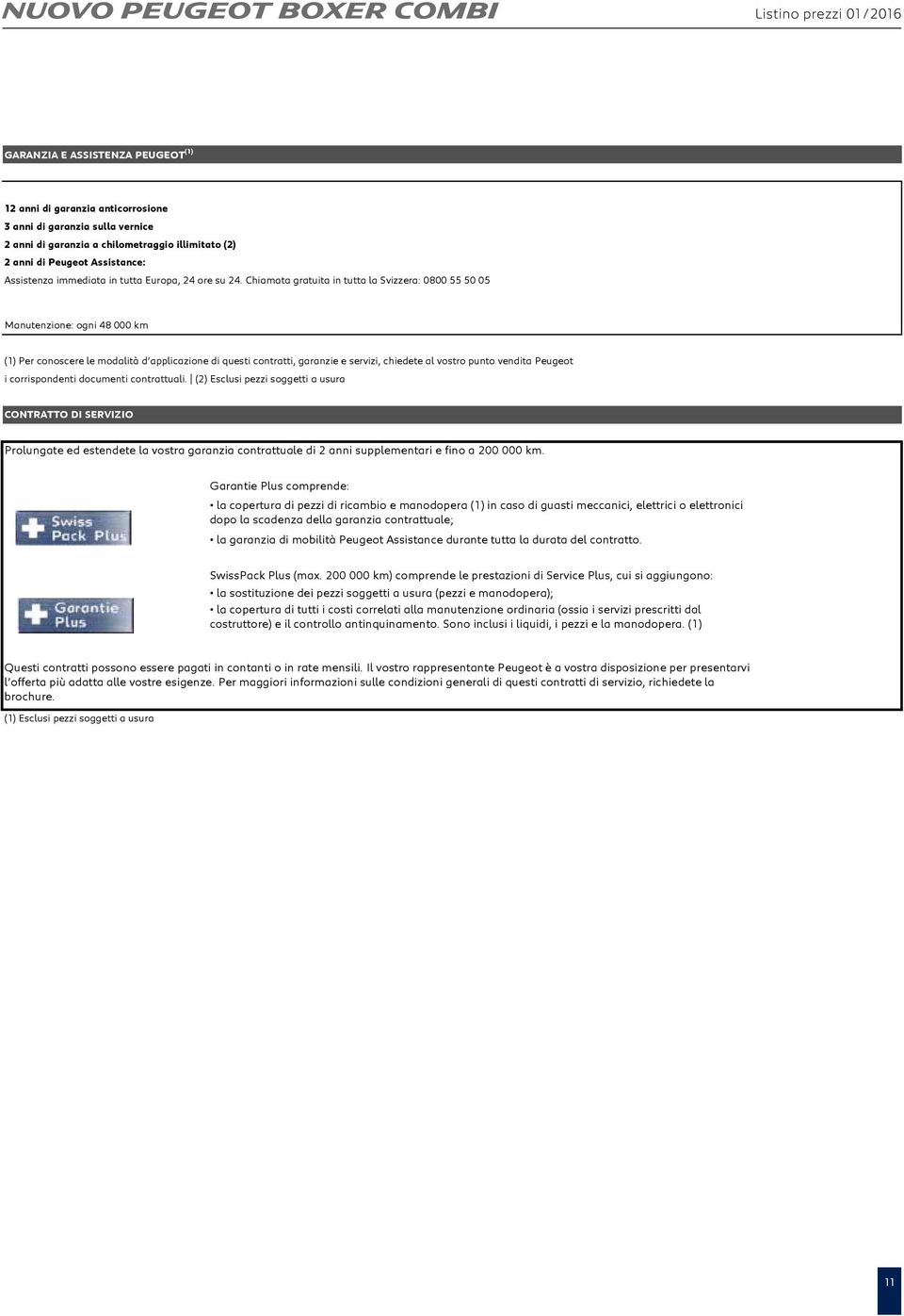 Chiamata gratuita in tutta la Svizzera: 0800 55 50 05 Manutenzione: ogni 48 000 km (1) Per conoscere le modalità d applicazione di questi contratti, garanzie e servizi, chiedete al vostro punto