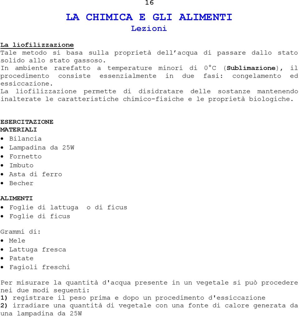 La liofilizzazione permette di disidratare delle sostanze mantenendo inalterate le caratteristiche chimico-fisiche e le proprietà biologiche.