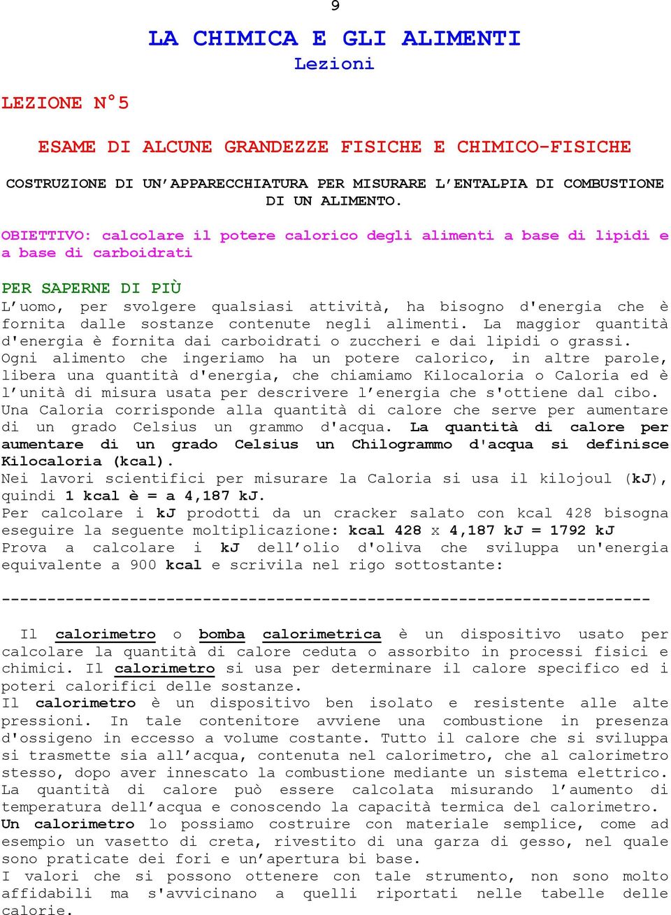 sostanze contenute negli alimenti. La maggior quantità d'energia è fornita dai carboidrati o zuccheri e dai lipidi o grassi.