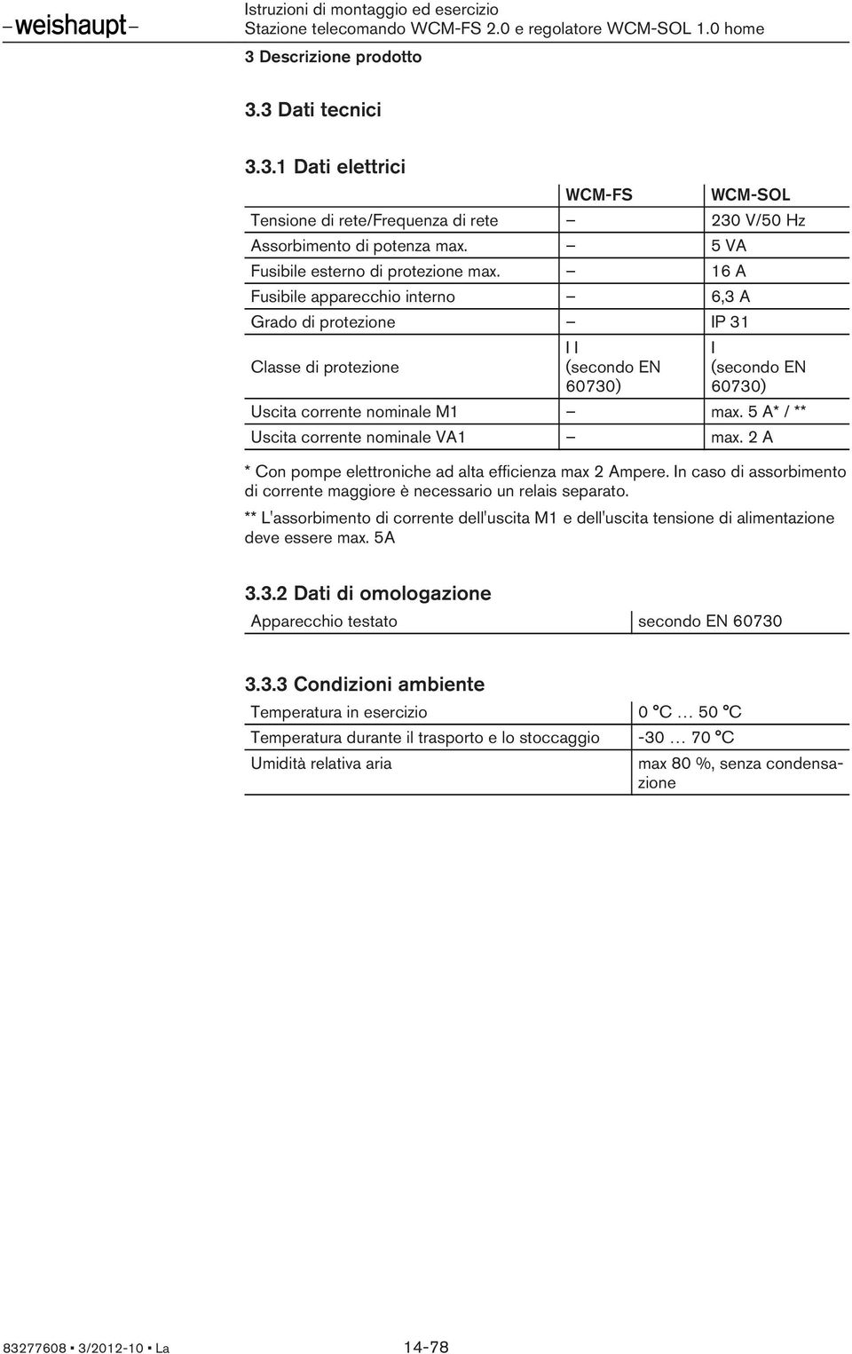 5 A* / ** Uscita corrente nominale VA1 max. 2 A * Con pompe elettroniche ad alta efficienza max 2 Ampere. In caso di assorbimento di corrente maggiore è necessario un relais separato.