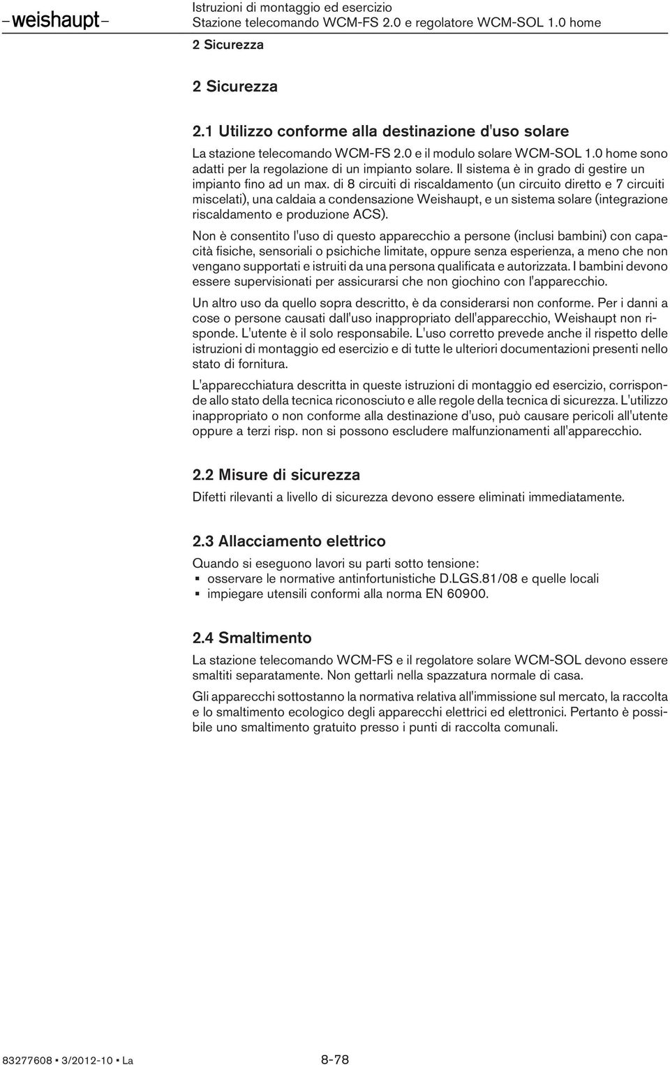 di 8 circuiti di riscaldamento (un circuito diretto e 7 circuiti miscelati), una caldaia a condensazione Weishaupt, e un sistema solare (integrazione riscaldamento e produzione ACS).