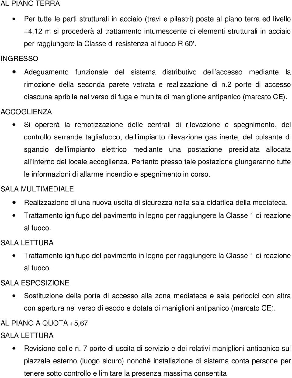 2 porte di accesso ciascuna apribile nel verso di fuga e munita di maniglione antipanico (marcato CE).