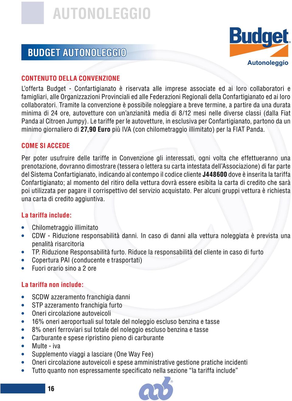 Tramite la convenzione è possibile noleggiare a breve termine, a partire da una durata minima di 24 ore, autovetture con un anzianità media di 8/12 mesi nelle diverse classi (dalla Fiat Panda al