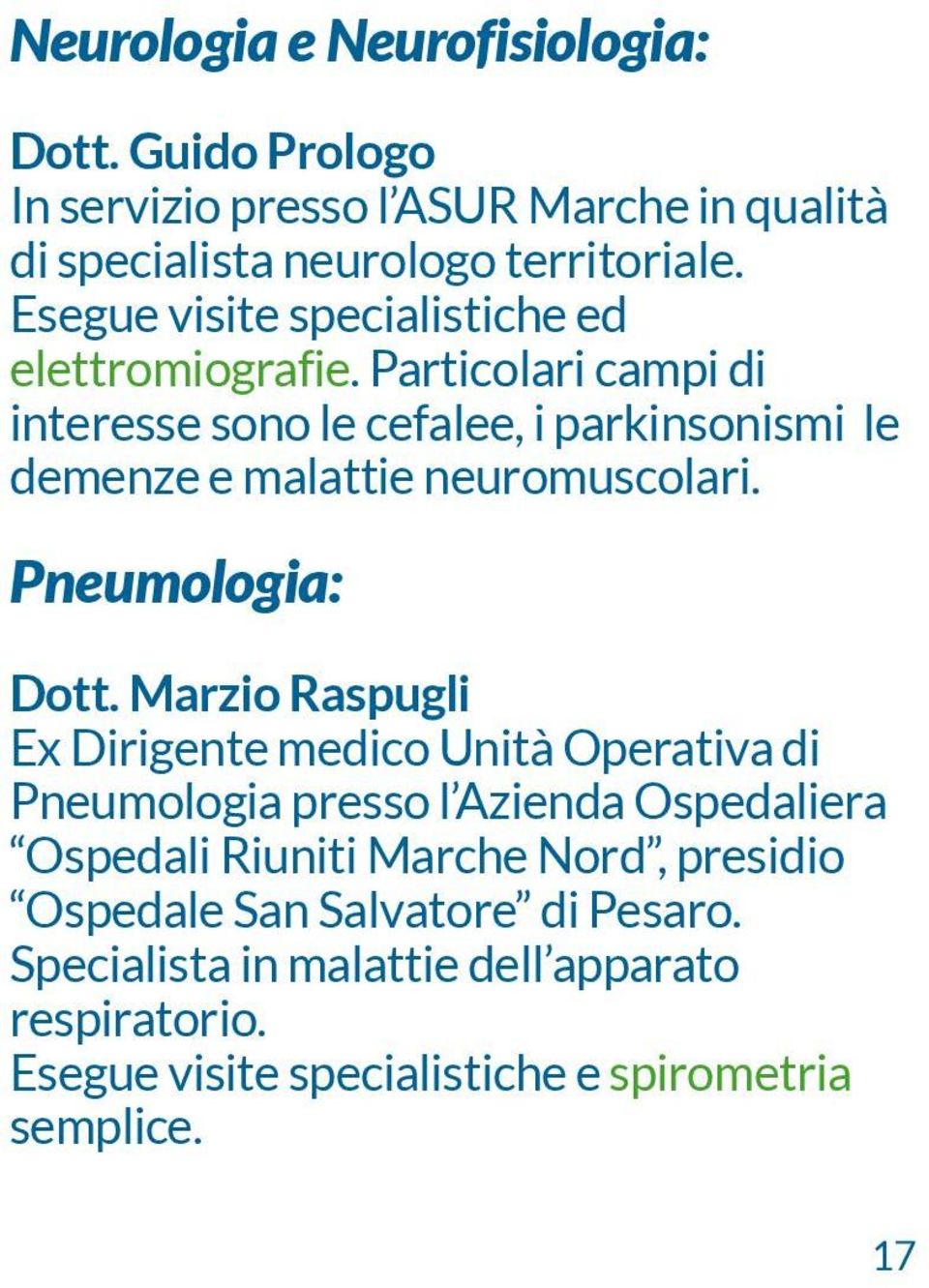 Particolari campi di interesse sono le cefalee, i parkinsonismi le demenze e malattie neuromuscolari. Pneumologia: Dott.