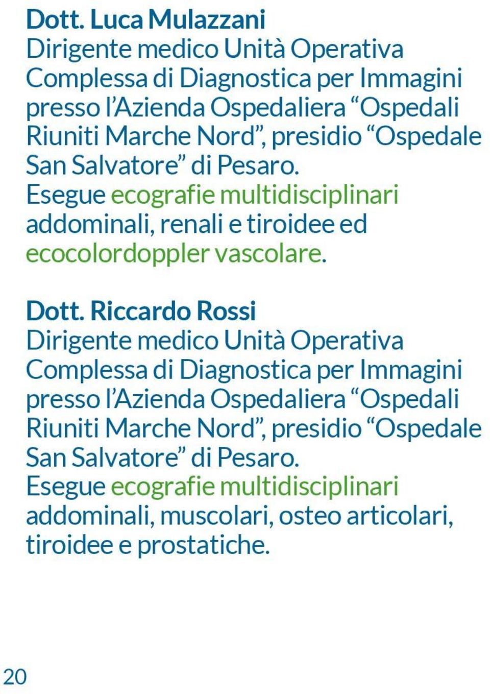 Dott. Riccardo Rossi Dirigente medico Unità Operativa Complessa di Diagnostica per Immagini presso l Azienda Ospedaliera Ospedali Riuniti Marche