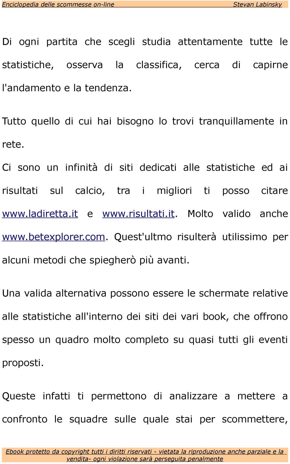 it e www.risultati.it. Molto valido anche www.betexplorer.com. Quest'ultmo risulterà utilissimo per alcuni metodi che spiegherò più avanti.