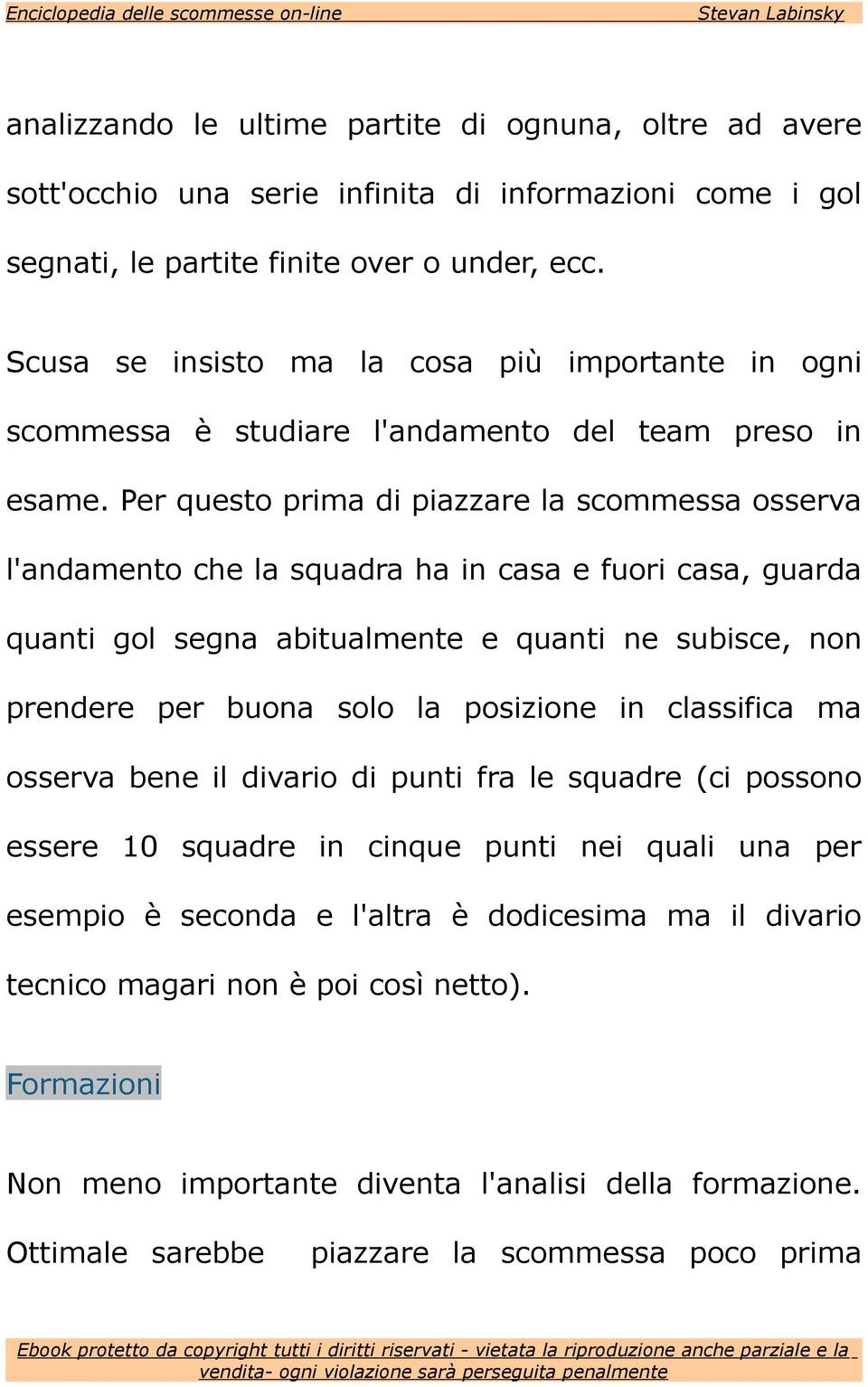 Per questo prima di piazzare la scommessa osserva l'andamento che la squadra ha in casa e fuori casa, guarda quanti gol segna abitualmente e quanti ne subisce, non prendere per buona solo la