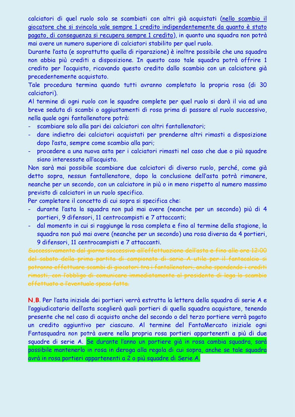 Durante l asta (e soprattutto quella di riparazione) è inoltre possibile che una squadra non abbia più crediti a disposizione.