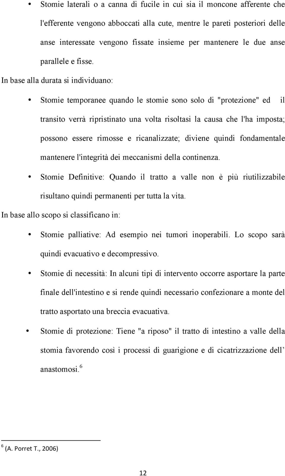 In base alla durata si individuano: Stomie temporanee quando le stomie sono solo di "protezione" ed il transito verrà ripristinato una volta risoltasi la causa che l'ha imposta; possono essere