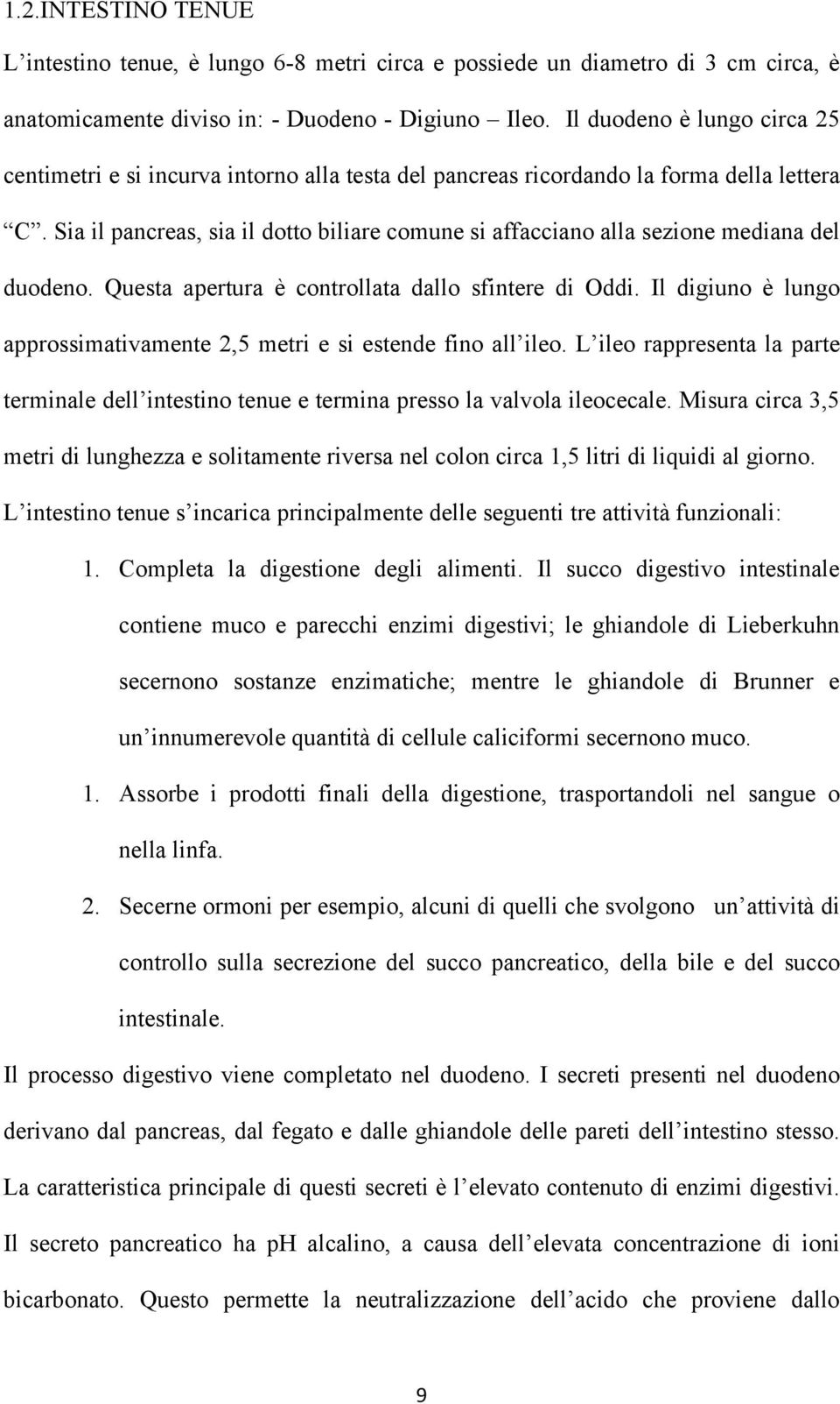 Sia il pancreas, sia il dotto biliare comune si affacciano alla sezione mediana del duodeno. Questa apertura è controllata dallo sfintere di Oddi.