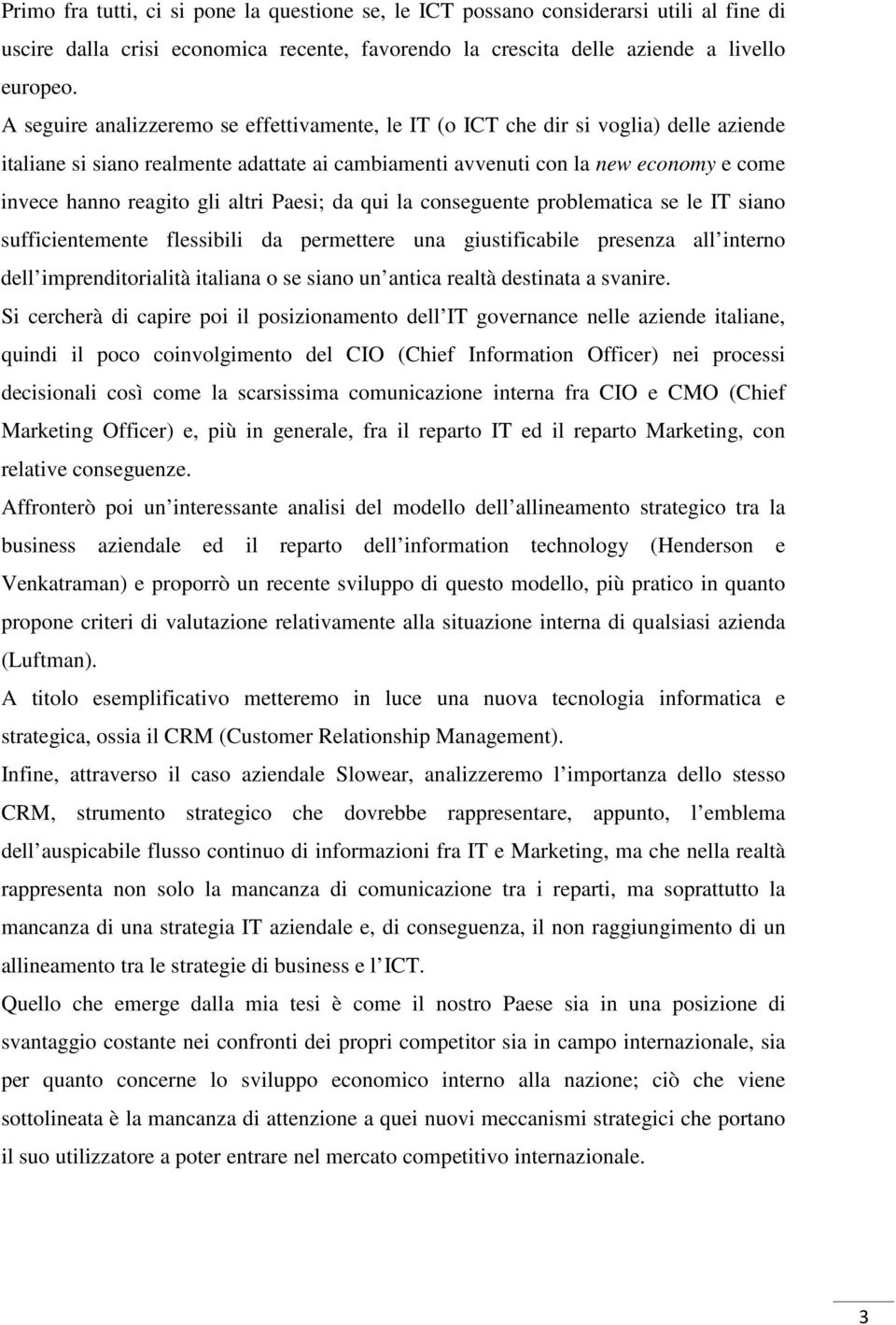 altri Paesi; da qui la conseguente problematica se le IT siano sufficientemente flessibili da permettere una giustificabile presenza all interno dell imprenditorialità italiana o se siano un antica