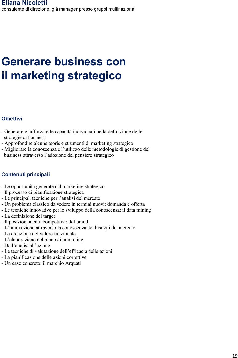 l adozione del pensiero strategico Contenuti principali - Le opportunità generate dal marketing strategico - Il processo di pianificazione strategica - Le principali tecniche per l analisi del