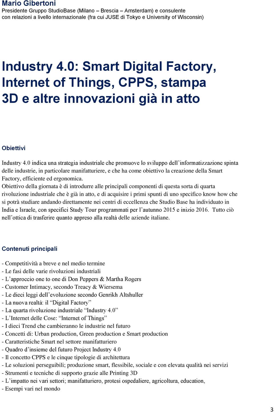 0 indica una strategia industriale che promuove lo sviluppo dell informatizzazione spinta delle industrie, in particolare manifatturiere, e che ha come obiettivo la creazione della Smart Factory,