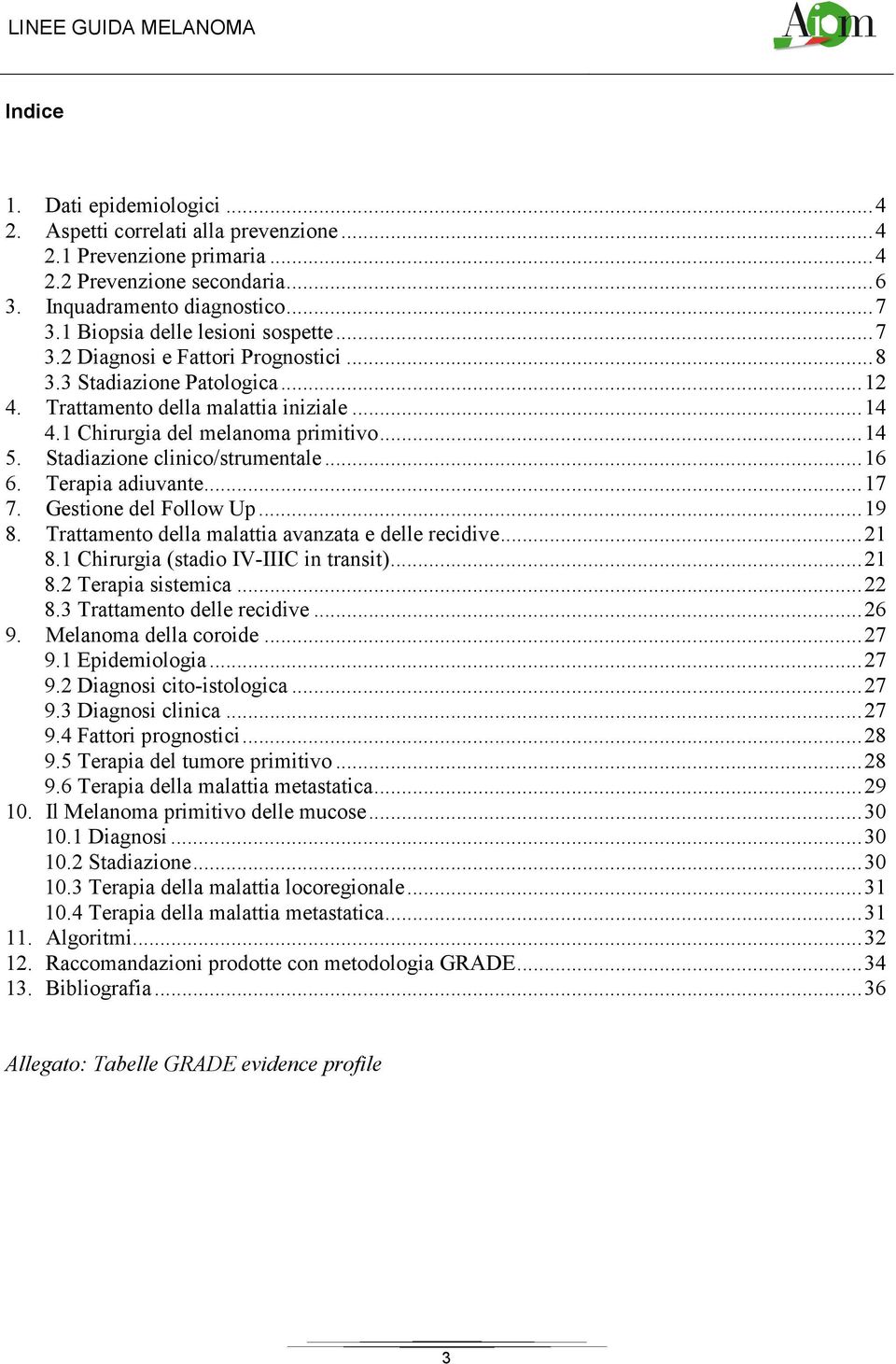 Stadiazione clinico/strumentale... 16 6. Terapia adiuvante... 17 7. Gestione del Follow Up... 19 8. Trattamento della malattia avanzata e delle recidive... 21 8.