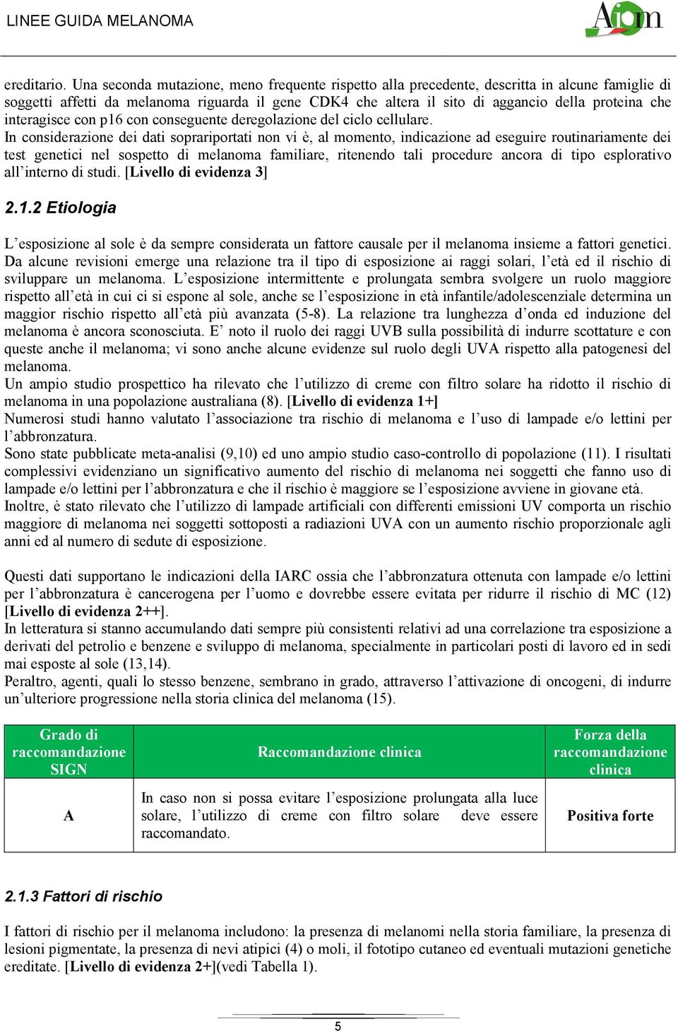 interagisce con p16 con conseguente deregolazione del ciclo cellulare.