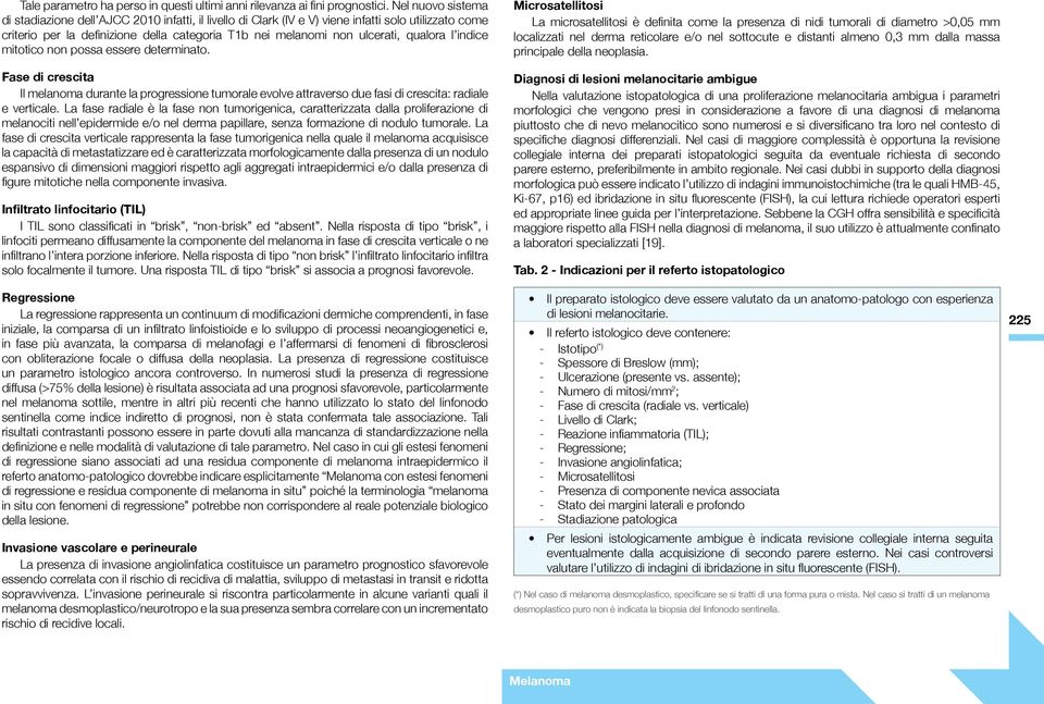 qualora l indice mitotico non possa essere determinato. Fase di crescita Il melanoma durante la progressione tumorale evolve attraverso due fasi di crescita: radiale e verticale.