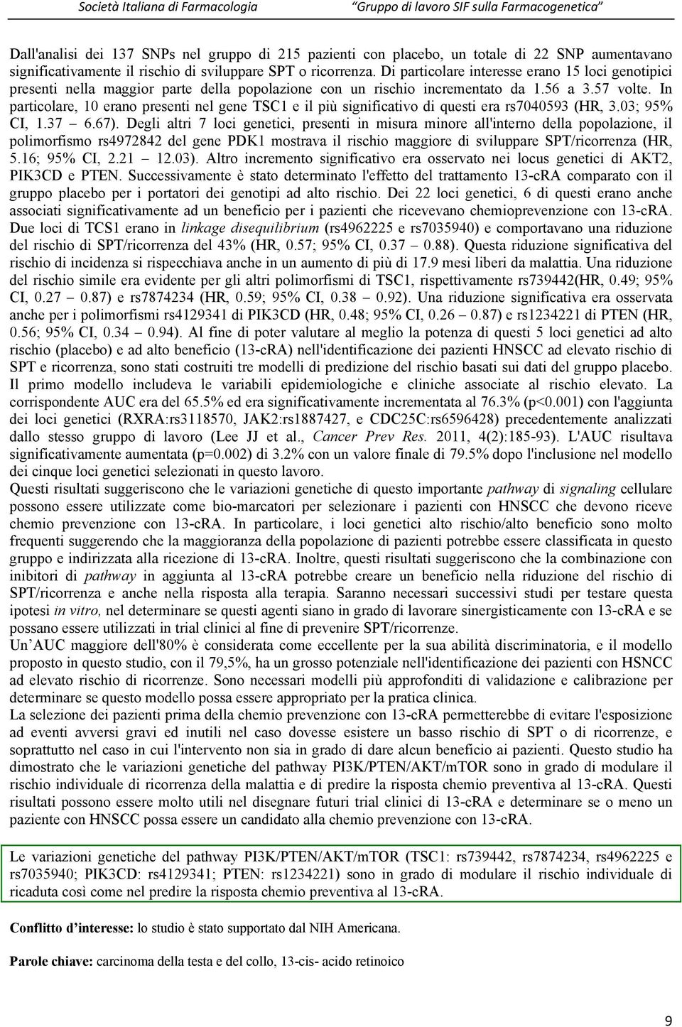 In particolare, 10 erano presenti nel gene TSC1 e il più significativo di questi era rs7040593 (HR, 3.03; 95% CI, 1.37 6.67).