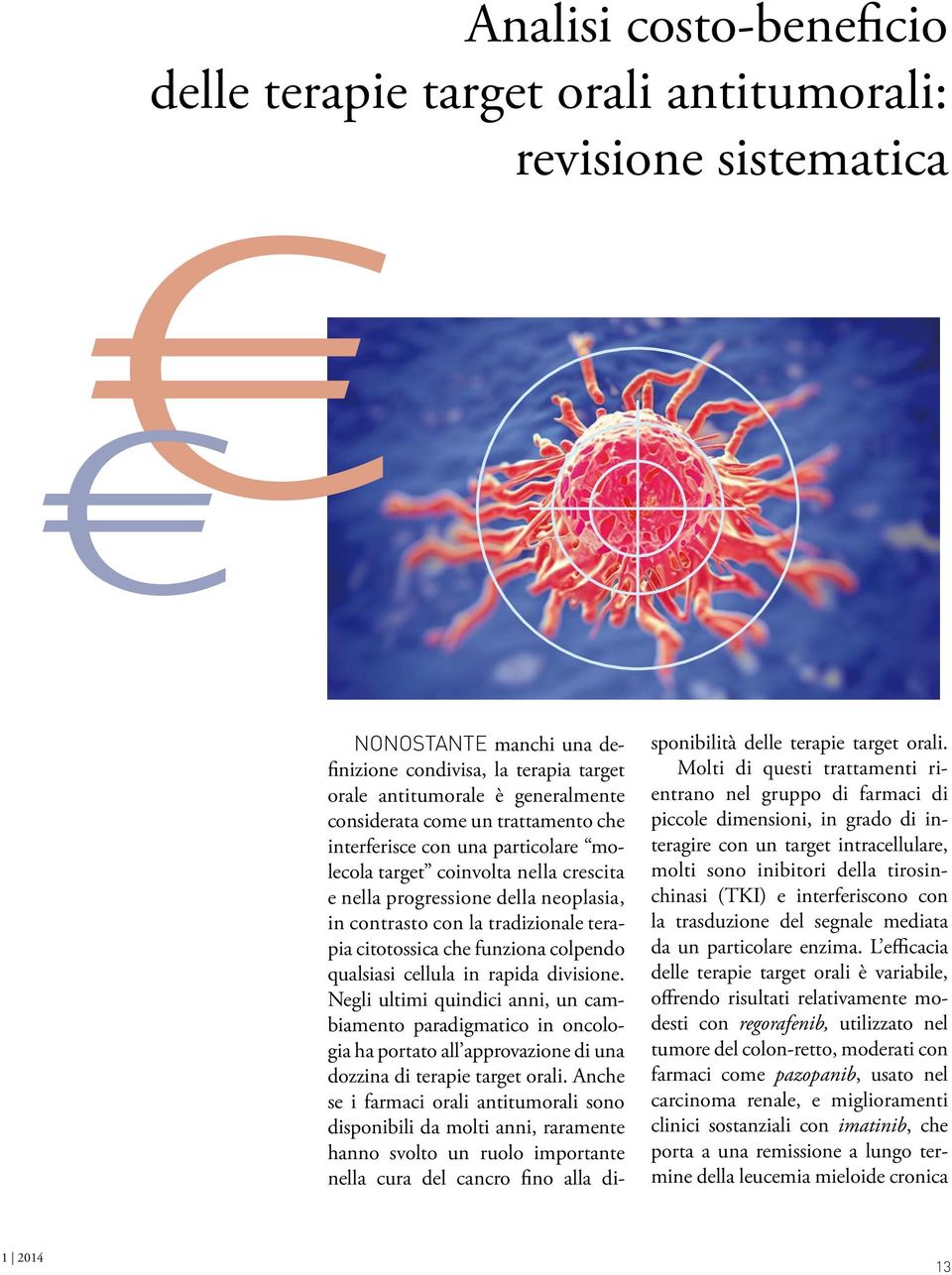 funziona colpendo qualsiasi cellula in rapida divisione. Negli ultimi quindici anni, un cambiamento paradigmatico in oncologia ha portato all approvazione di una dozzina di terapie target orali.