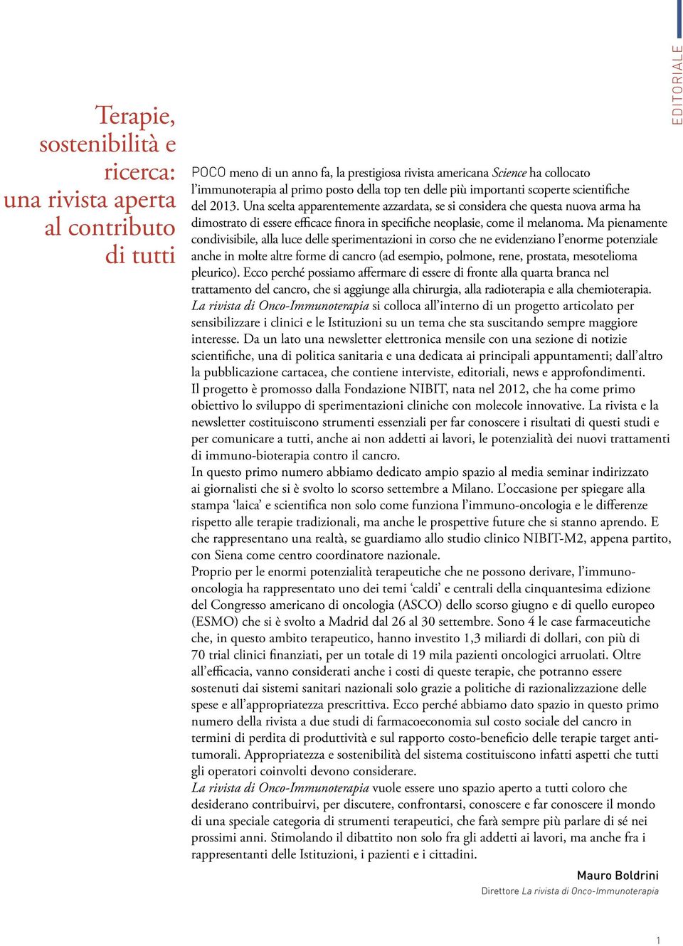 Una scelta apparentemente azzardata, se si considera che questa nuova arma ha dimostrato di essere efficace finora in specifiche neoplasie, come il melanoma.