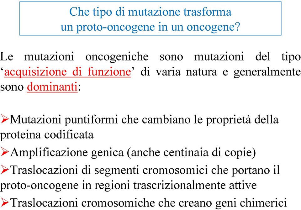 dominanti: Mutazioni puntiformi che cambiano le proprietà della proteina codificata Amplificazione genica (anche